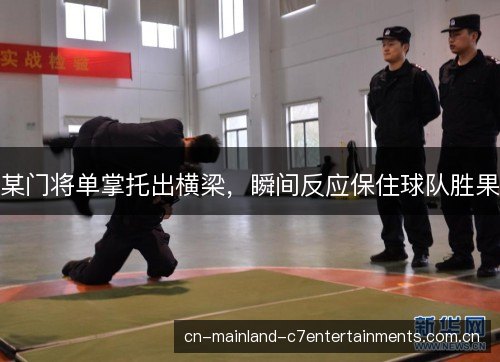 某门将单掌托出横梁,瞬间反应保住球队胜果 某门将单掌托出横梁,瞬间反应保住球队胜果