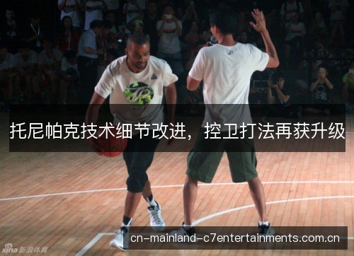 托尼帕克技术细节改进，控卫打法再获升级